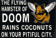 the flying hamster of doom, who will rain coconuts down on your pitiful city (natch)